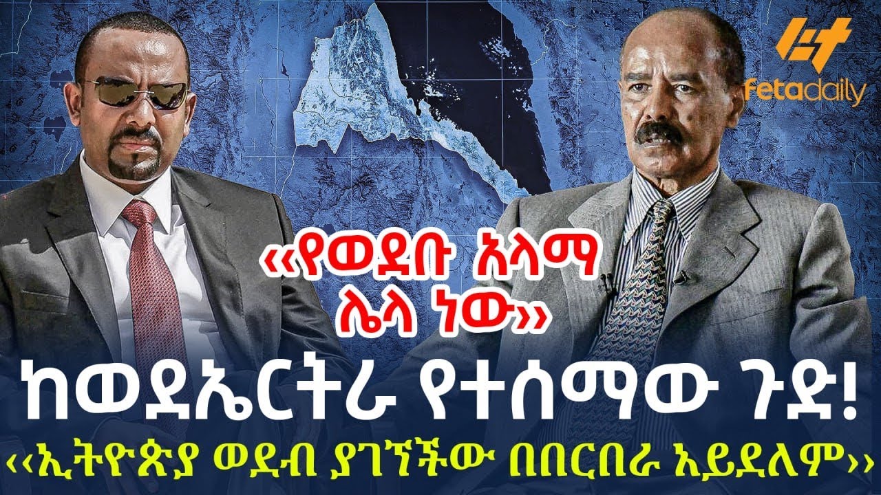 Ethiopia - ከወደኤርትራ የተሰማው ጉድ!‹‹ኢትዮጵያ ወደብ ያገኘችው በበርበራ አይደለም››