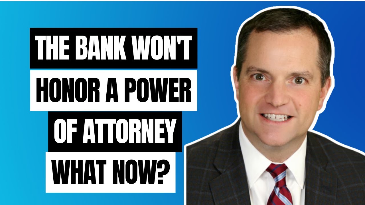 The Bank Won't Honor a Power of Attorney-- What Now?!