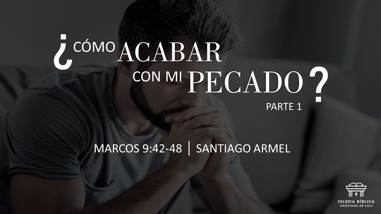 ¿Cómo acabar con mi pecado? | Marcos 9:42-48 | Santiago Armel