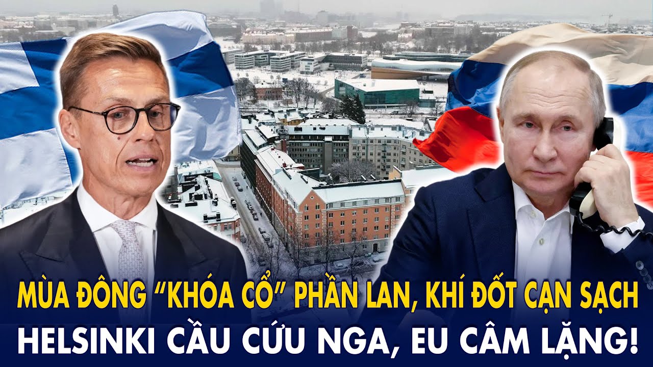 Mùa đông “khóa cổ” Phần Lan, khí đốt cạn sạch: Helsinki cầu cứu Nga, EU câm lặng!