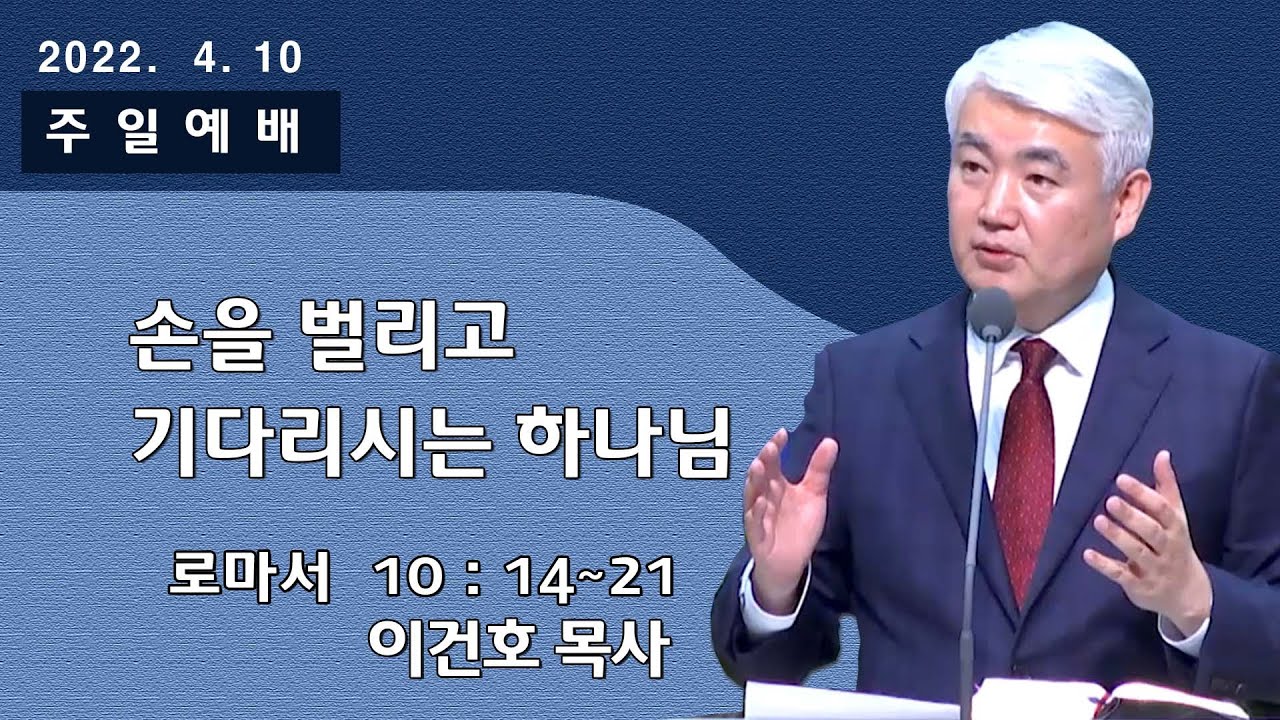 [순복음대구교회] 이건호 목사  2022년 4월 10일(로마서 10장 14~21절)손을 벌리고 기다리시는 하나님