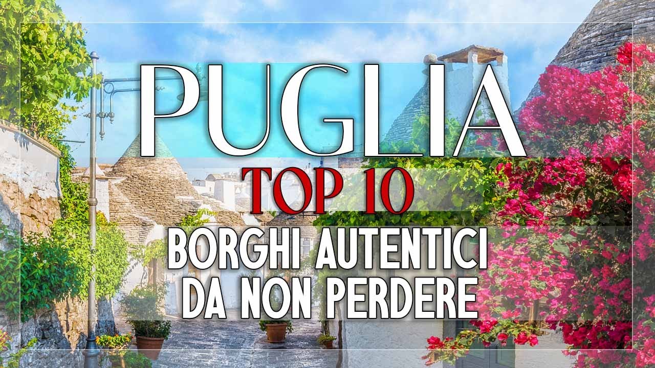 Puglia: Top 10 Borghi Autentici da Esplorare nel Cuore della Regione Puglia