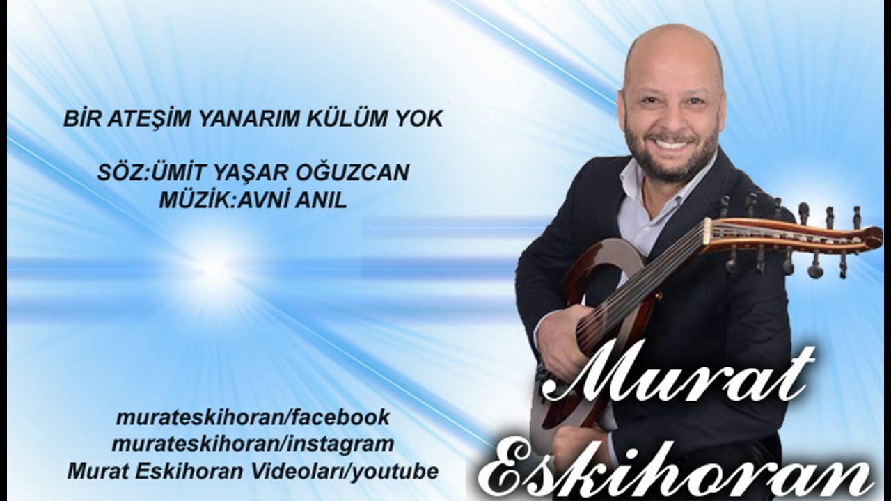 BİR ATEŞİM YANARIM KÜLÜM YOK MURAT ESKİHORAN