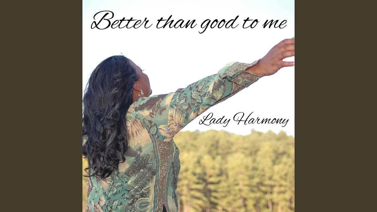 BETTER THAN GOOD TO ME