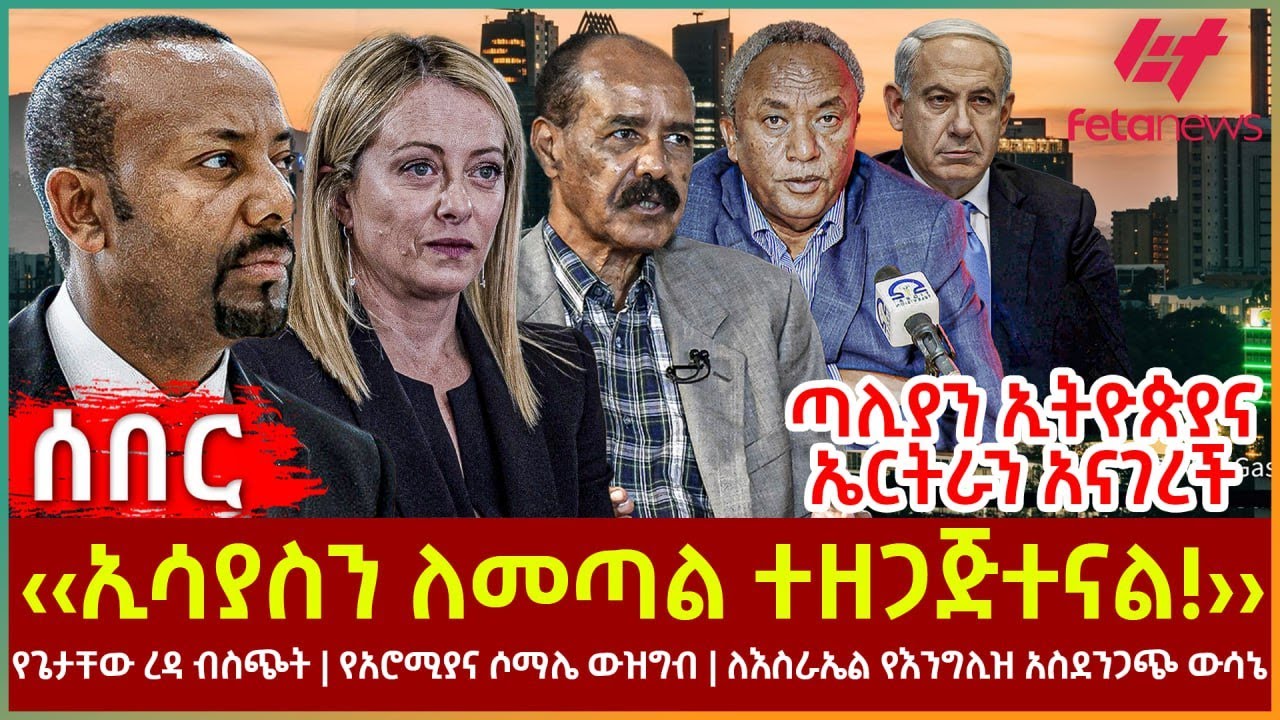 Ethiopia - ኢሳያስን ለመጣል ተዘጋጅተናል! | የጌታቸው ረዳ ብስጭት | የአሮሚያና ሶማሌ ውዝግብ | ለእስራኤል የእንግሊዝ አስደንጋጭ ውሳኔ