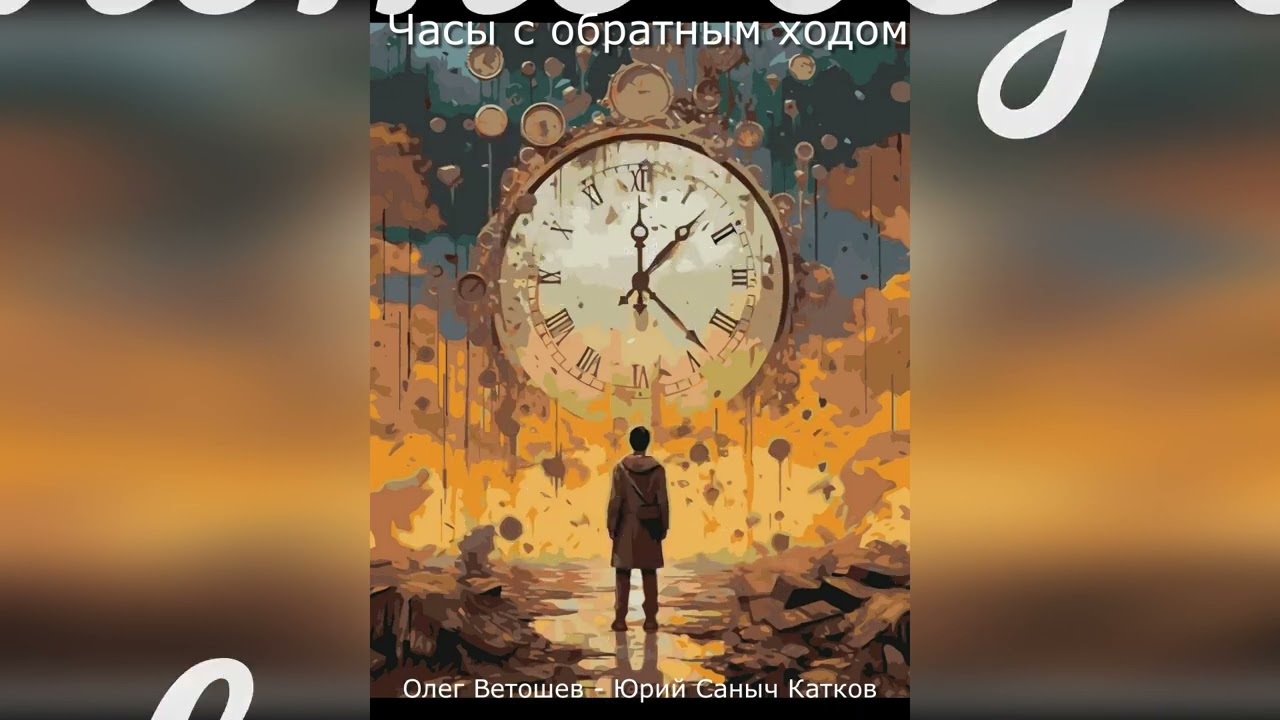 ЧАСЫ С ОБРАТНЫМ ХОДОМ (Юрий Саныч Катков - Олег Ветошев)