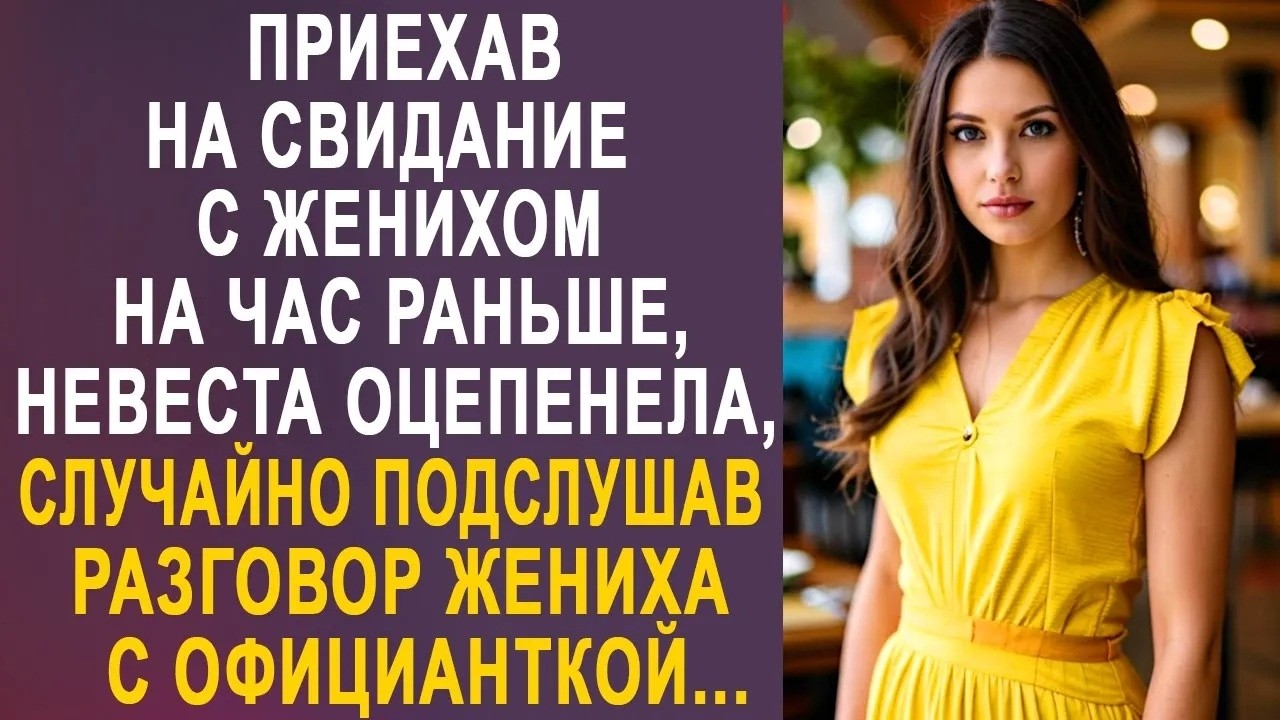 Приехав на свидание с женихом на час раньше, невеста оцепенела, подслушав разговор