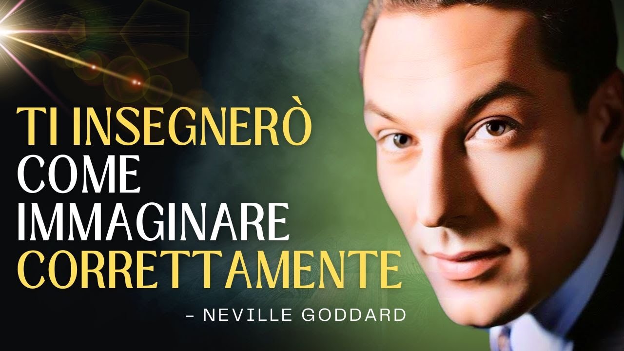 TI INSEGNERÒ COME IMMAGINARE CORRETTAMENTE PER MANIFESTARE, SECONDO NEVILLE GODDARD