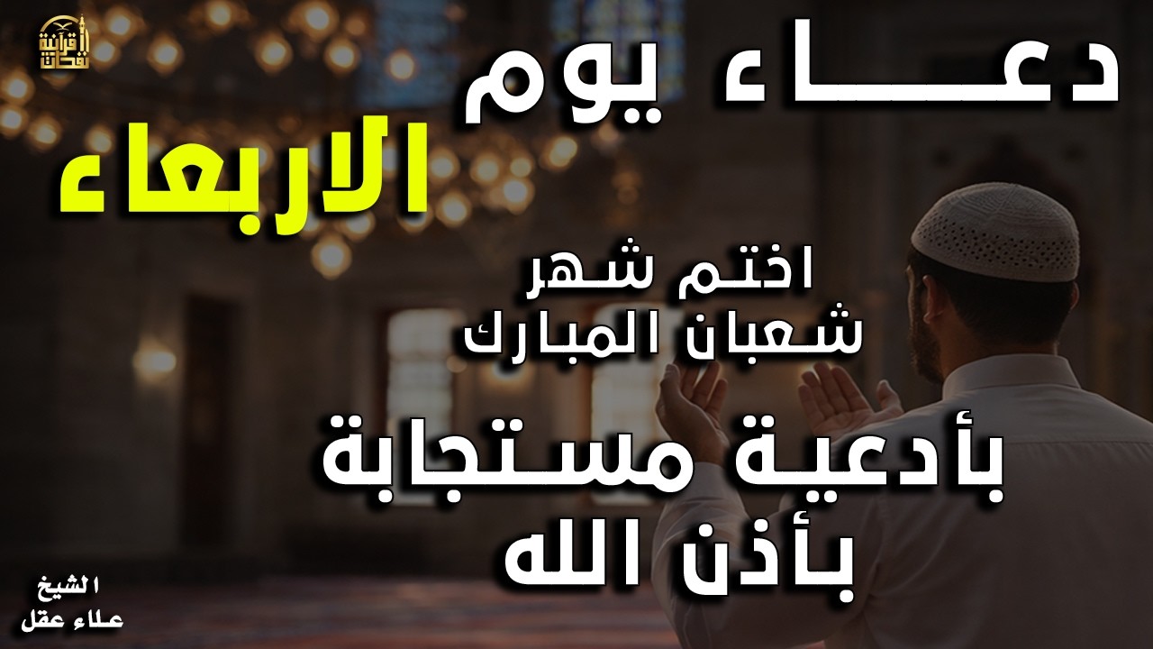 دعاء يوم الاربعاء مستجاب باذن الله  من  شهر شعبان  المبارك,   أدعية مستجابة باذن الله - علاء عقل