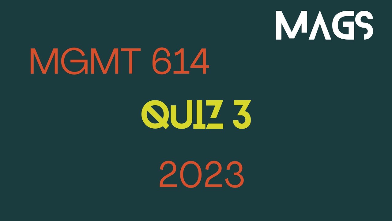 MGMT614 QUIZ 3 | MGT 614 Quiz 3 #fall22