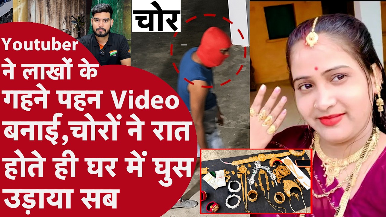 Youtuber को लाखों के जेवरात पहन Video बनाना पड़ा मंहगा,चोरों ने रात ही चंद मिनटों में उड़ाया सब