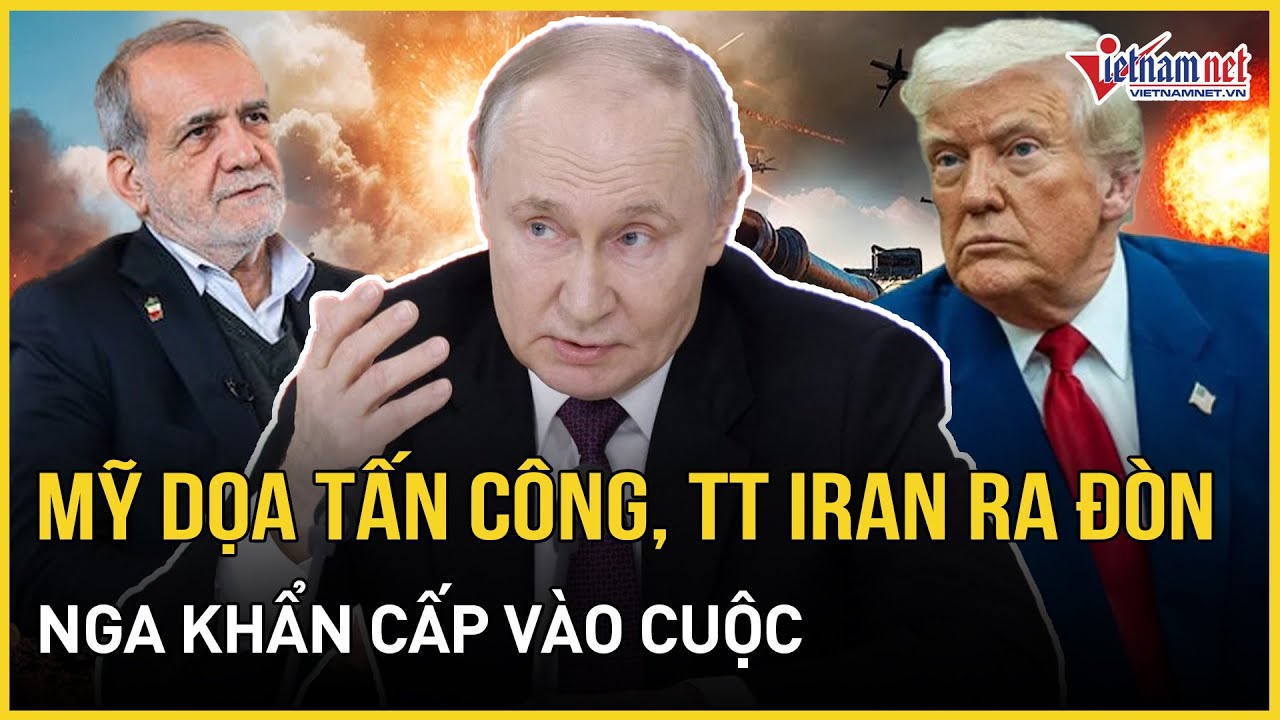 CĂNG: Mỹ phát tín hiệu tấn công, TT Iran ra đòn sấm sét, Nga khẩn cấp vào cuộc  | Báo VietNamNet