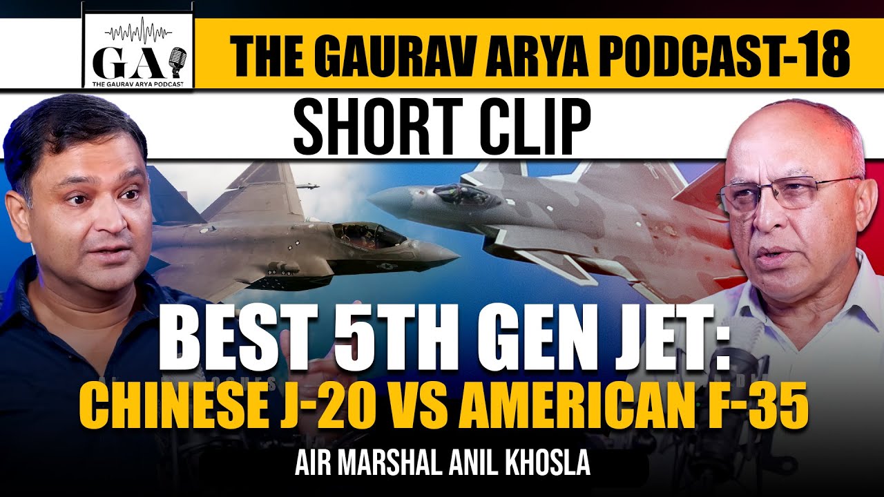 Chinese J-20 VS American F-35 | The Gaurav Arya Podcast with Air Marshal Anil Khosla |