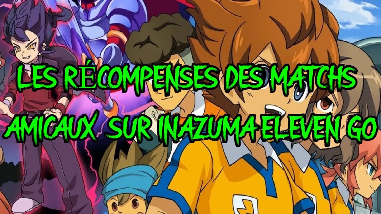 LES RÉCOMPENSES DES MATCHS AMICAUX SUR INAZUMA ELEVEN GO
