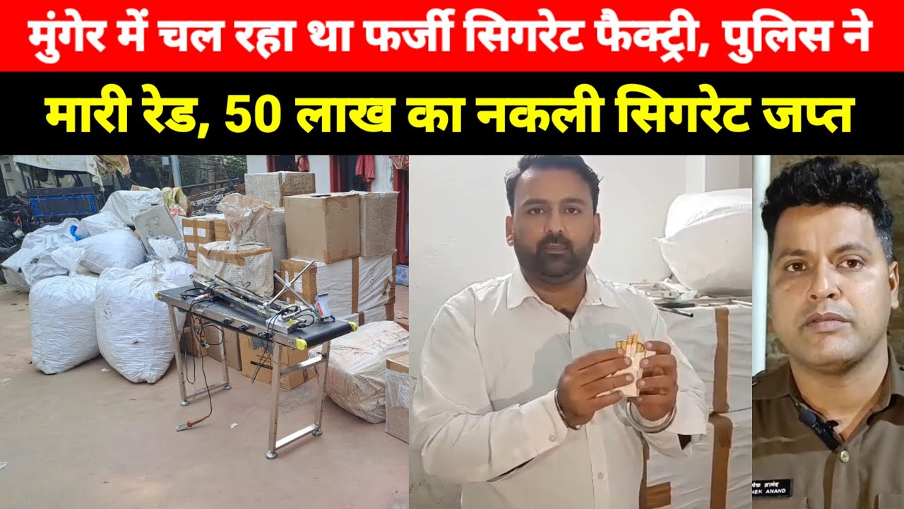 Munger में चल रहा था फर्जी Cigarette Factory, पुलिस ने मारी रेड, 50 लाख का निकली सिगरेट जप्त