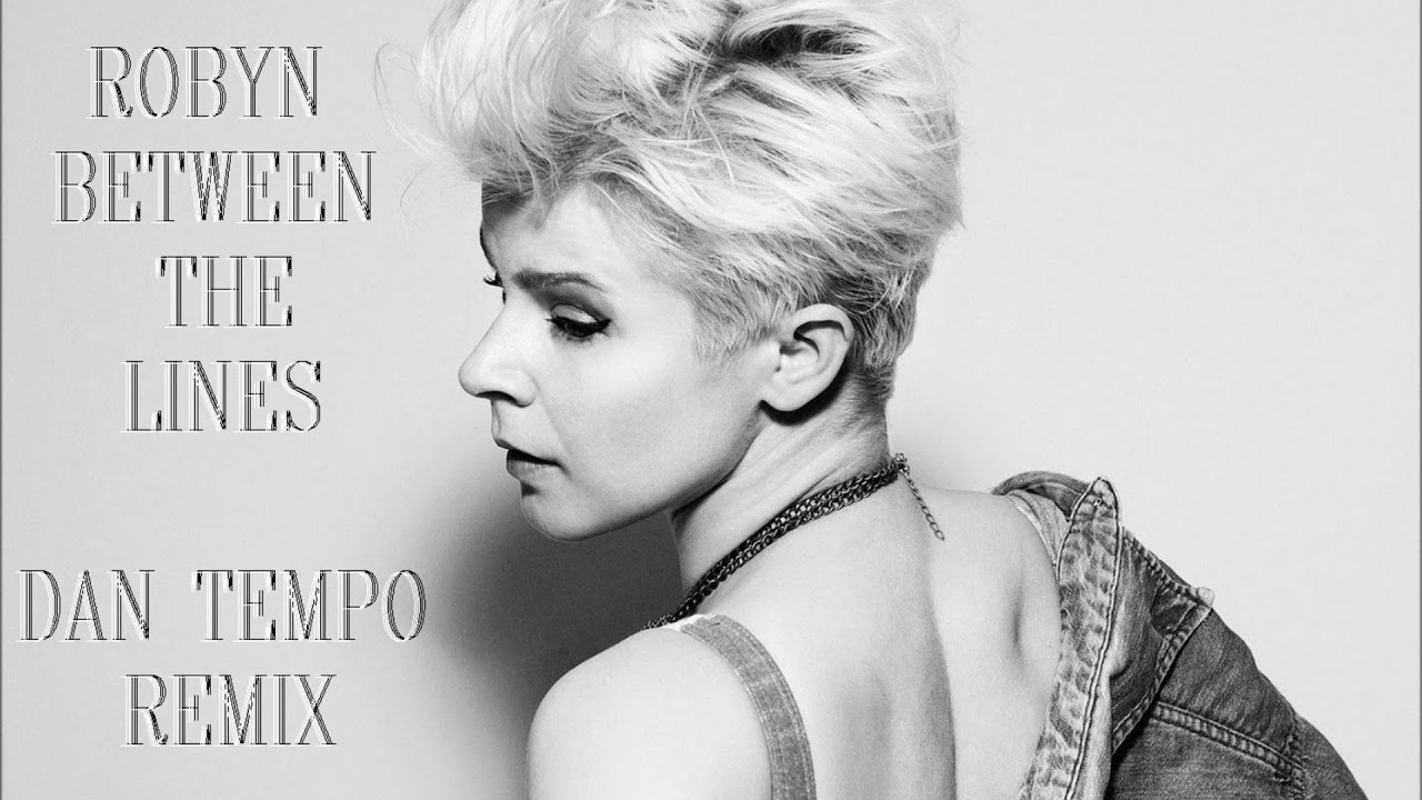 ROBYN   BETWEEN THE LINES   DAN TEMPO REMIX   DANIEL WADE ROSS