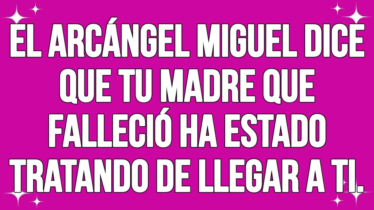 El Arcángel Miguel dice que tu madre que falleció ha estado tratando de llegar a ti...