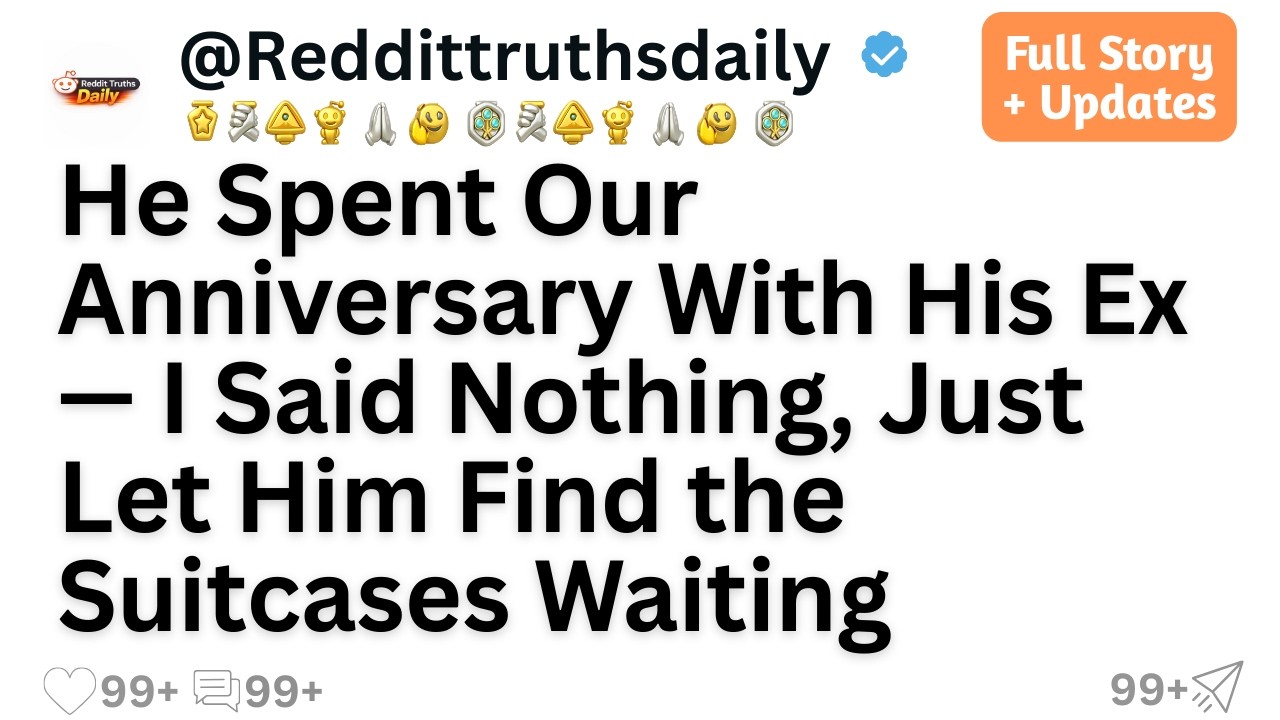 He Spent Our Anniversary With His Ex — I Said Nothing, Just Let Him Find the Suitcases Waiting