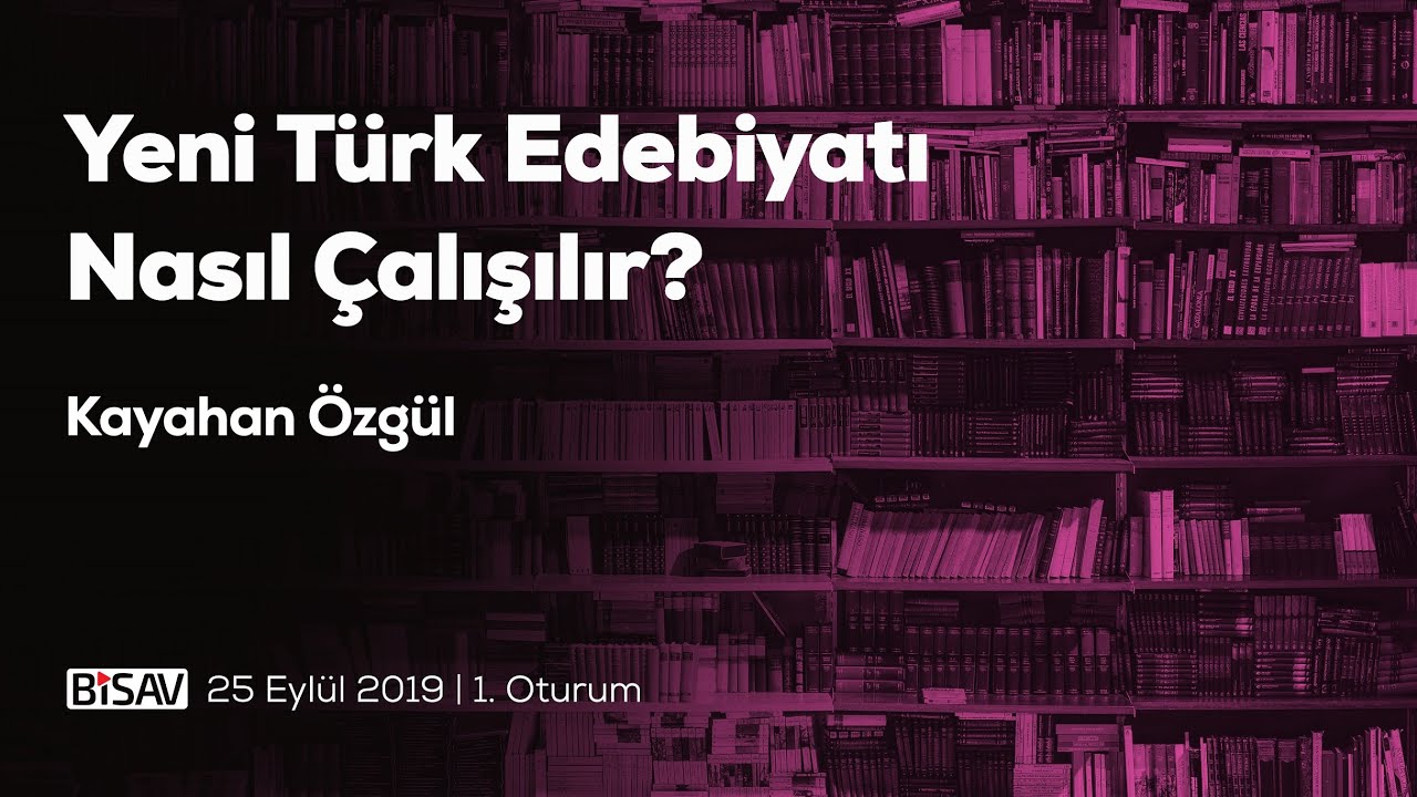Yeni Türk Edebiyatı Nasıl Çalışılır? [1. Oturum] | Kayahan Özgül