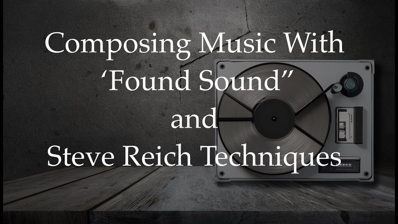 Composing Music with Found Sound and Steve Reich Techniques