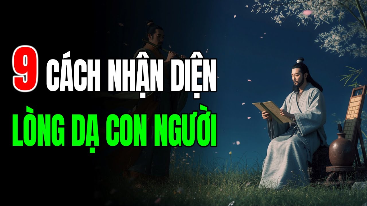 🔴 9 CÁCH NHẬN DIỆN LÒNG DẠ CON NGƯỜI | Tâm học Cổ nhân