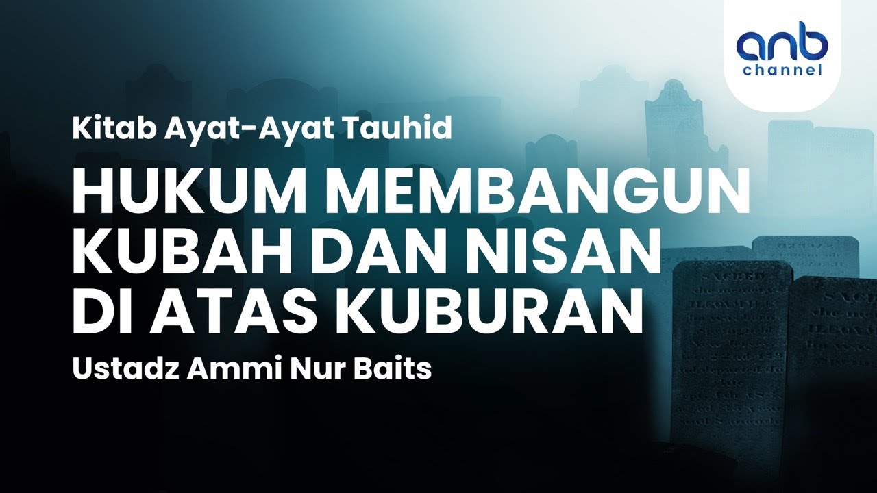 Hukum Membangun Kubah & Nisan Di Atas Kuburan  | Ustadz Ammi Nur Baits, ST., BA