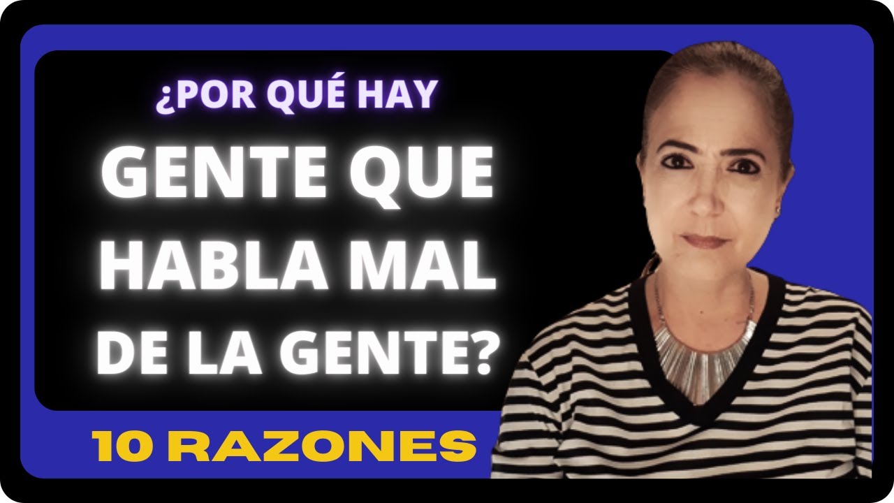 ¿POR QUÉ HAY GENTE QUE HABLA MAL DE LA GENTE?  10 RAZONES