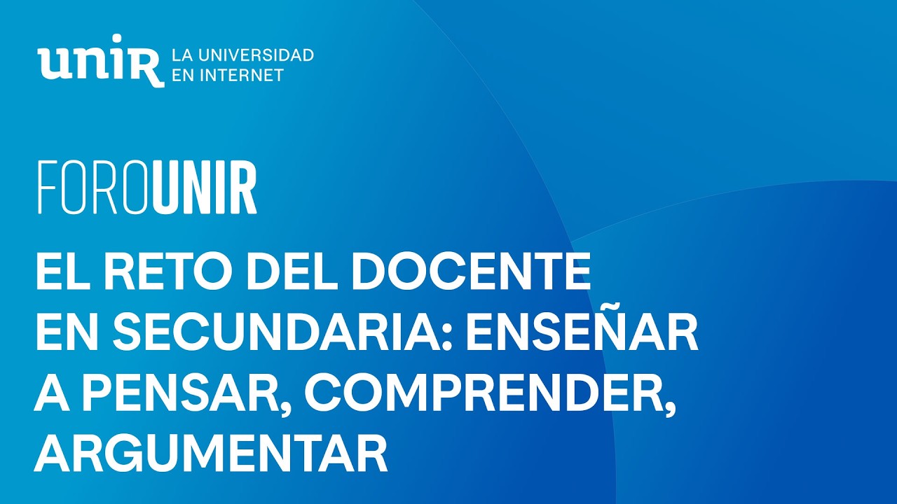 Enseñar a pensar, comprender, argumentar: el reto del docente en Secundaria | #ForoUNIR