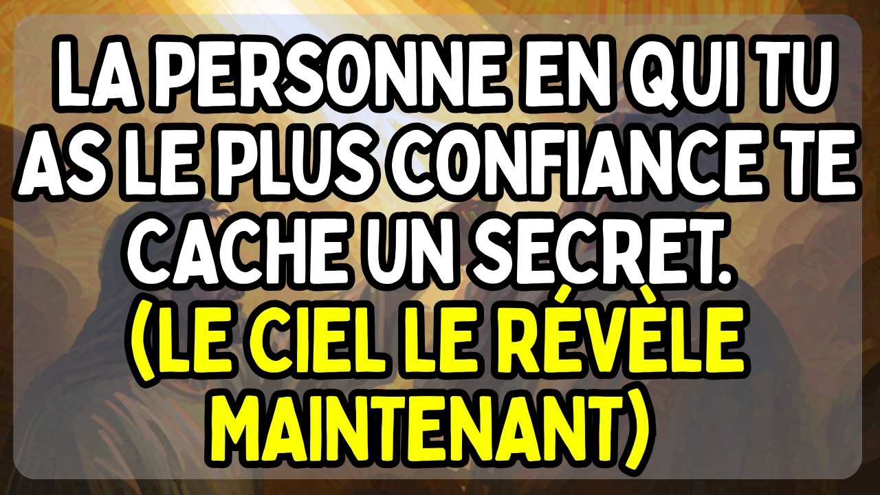 LA PERSONNE EN QUI TU AS LE PLUS CONFIANCE TE CACHE UN SECRET. (Le Ciel le révèle maintenant) 🤫