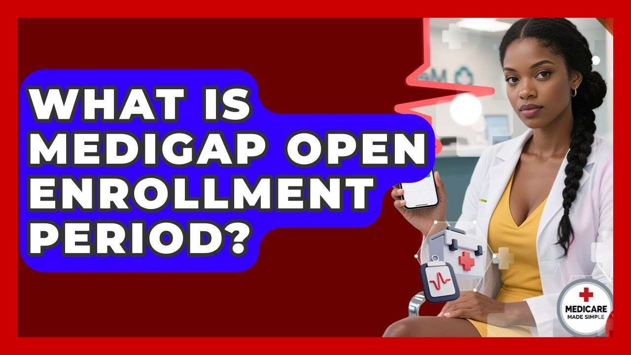 What Is Medigap Open Enrollment Period? - Medicare Made Simple Guide
