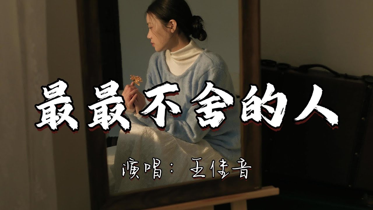 王佳音 - 最最不舍的人『最最不舍的人偏偏要放下，最最深爱的你会在哪。』『动态歌词MV』