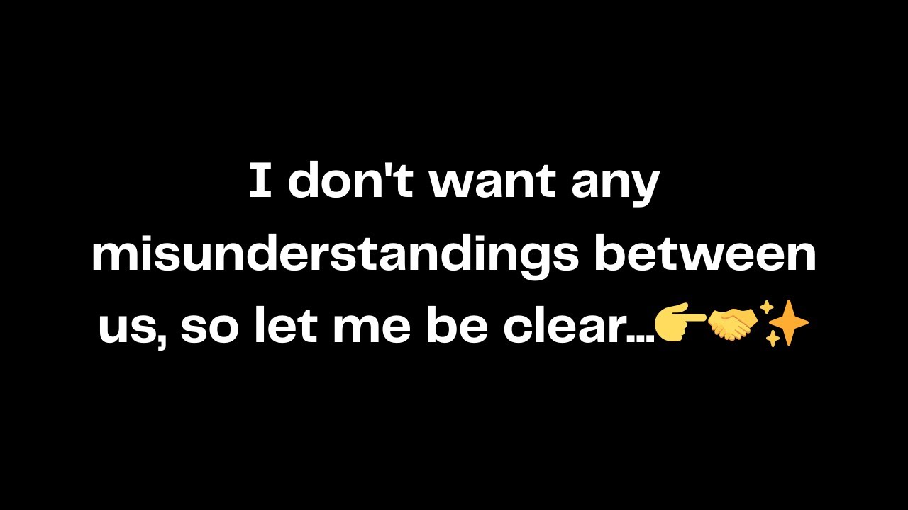 I don't want any misunderstandings between us, so let me be clear...👉🤝✨