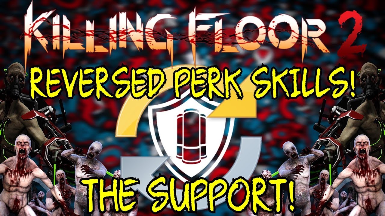 Killing Floor 2 | PLAYING WITH REVERSED PERK SKILLS! - The Support!