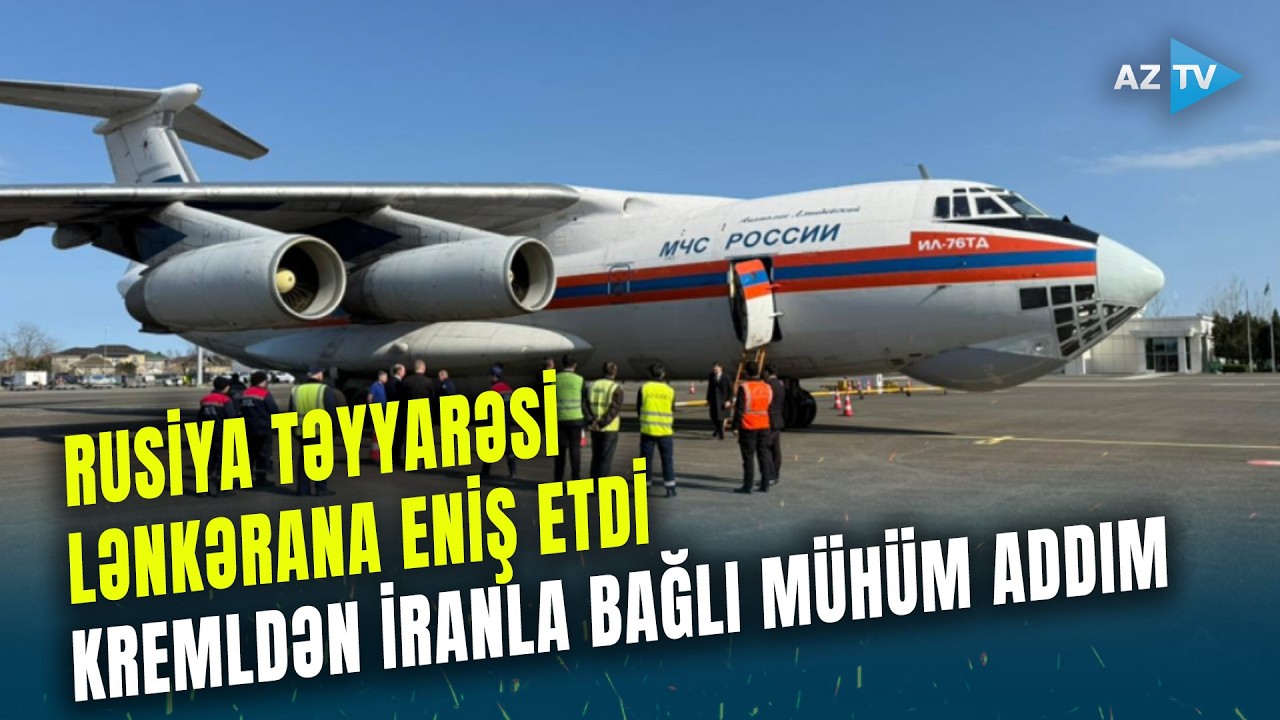 Nəhəng Rusiya təyyarəsi Lənkərana eniş etdi: Kremldən İranla bağlı MÜHÜM ADDIM – DETALLAR