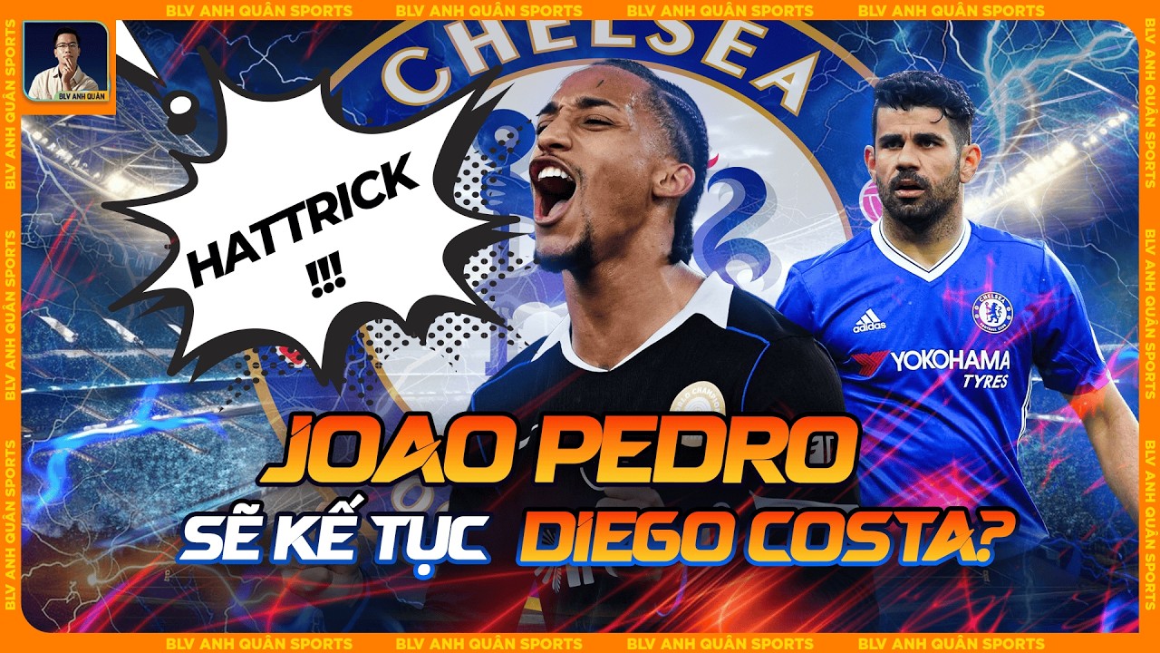 JOAO PEDRO ĐỦ SỨC KẾ TỤC ‘MÃNH HỔ’ DIEGO COSTA Ở CHELSEA?