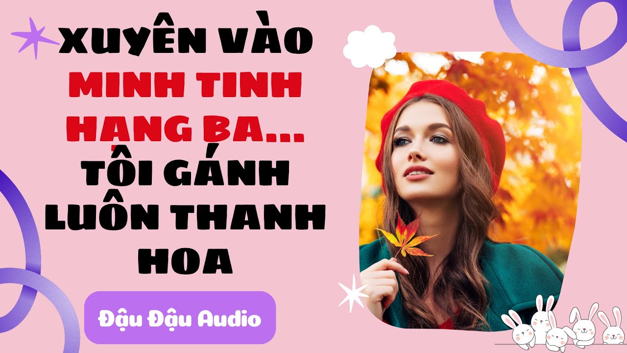 FULL AUDIO || Xuyên Vào Minh Tinh Hạng Ba…  Tôi Gánh Luôn Thanh Hoa | Đậu Đậu Audio#audiotruyen