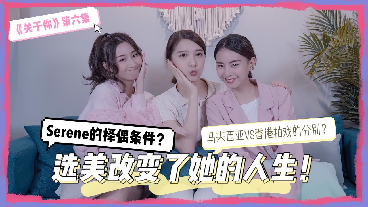 【关于你】Ep.6 Serene林宣妤全民女神！选美改变了她的人生！马来西亚VS香港拍戏的分别？| Serene择偶条件大公开！