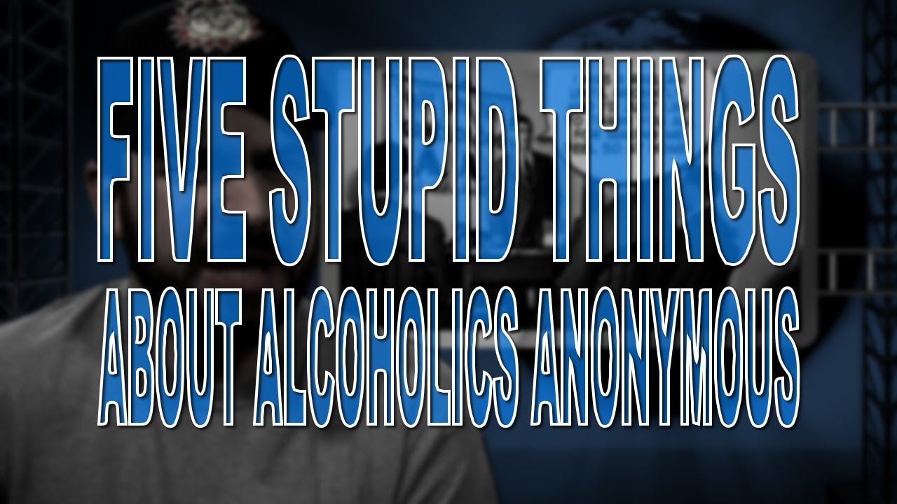 Five Stupid Things About Alcoholics Anonymous