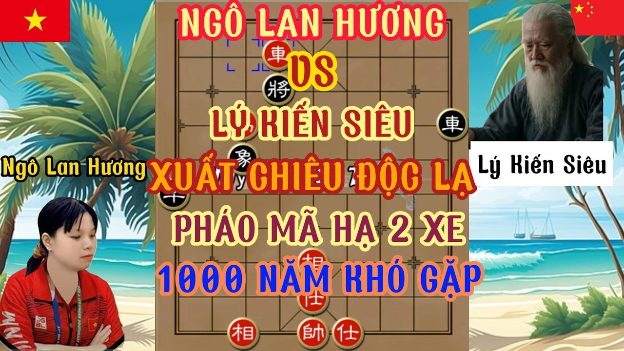 Trận cờ độc lạ Ngô lan Hương vs Lý Kiến Siêu pháo mã hạ 2 xe 1000 năm khó gặp...