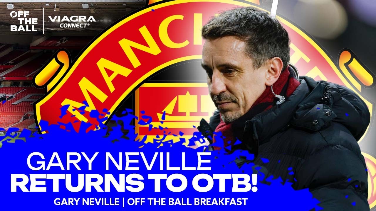 GARY NEVILLE: Keane’s magic, Carrick as MUFC boss & a future in politics? | OFF THE BALL BREAKFAST