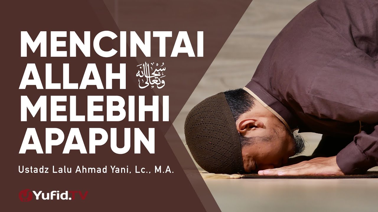 Mencintai Allah Melebihi Segala Sesuatu - Ustadz Lalu Ahmad Yani, Lc. - Ceramah Agama