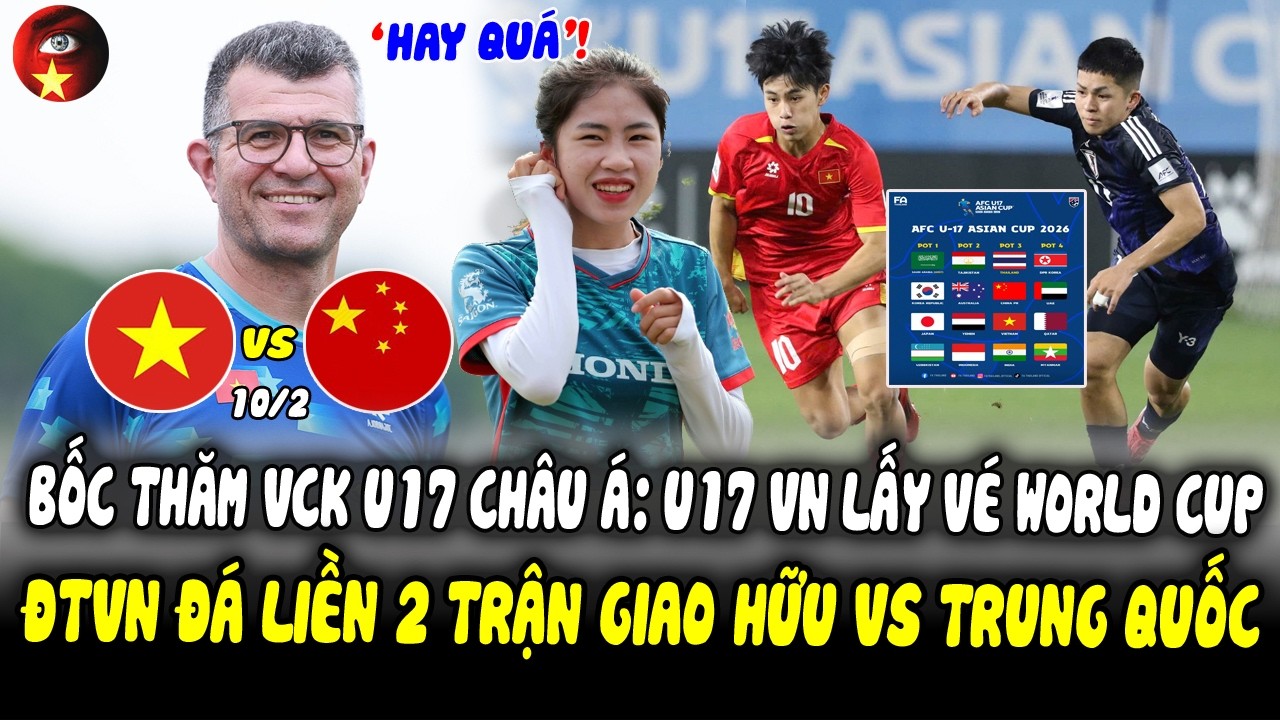 NÓNG 6/2: ĐTVN Đá 2 Trận Với ĐT Trung Quốc, Bốc Thăm U17 Châu Á, U17 Việt Nam Sáng Cửa Dự World Cup!