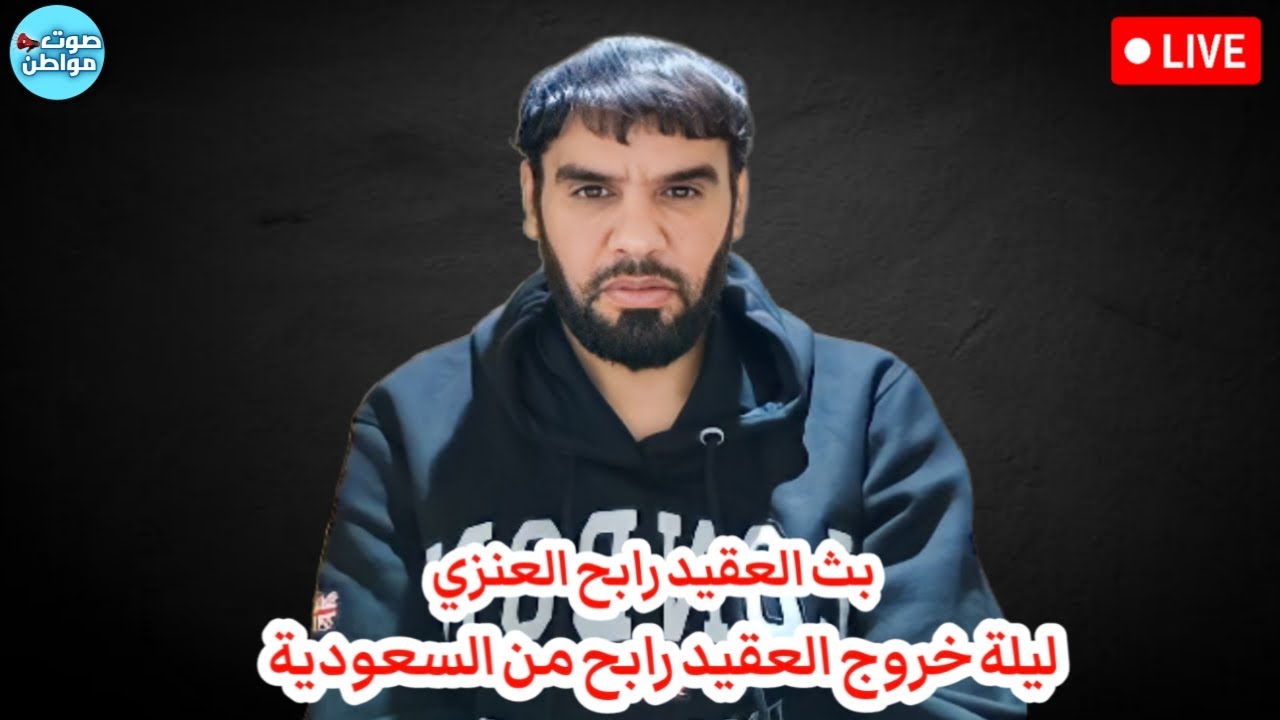 تفاصيل ليلة خروج العقيد رابح من السعودية - بث العقيد رابح العنزي بتاريخ 7 يونيو