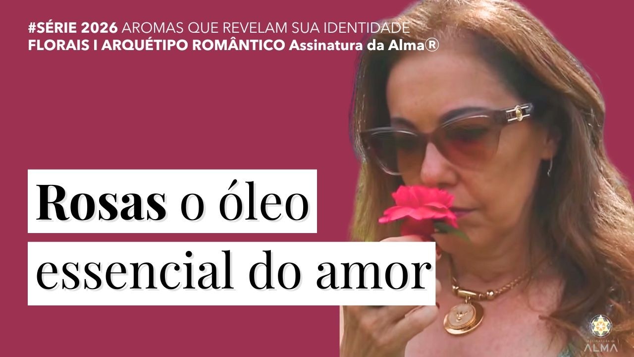 Óleo Essencial de Rosas I Arquétipo Romântico I Série Aromas que Revelam quem você é