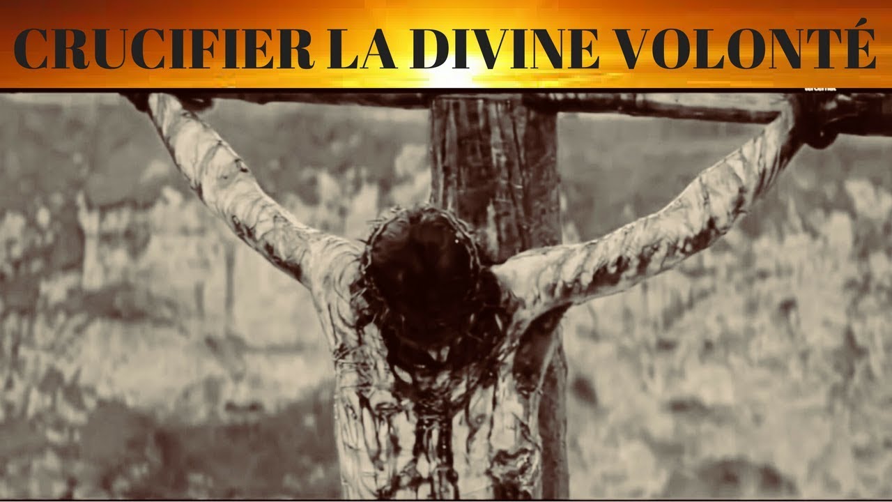1. CRUCIFIER LA DIVINE VOLONTÉ
