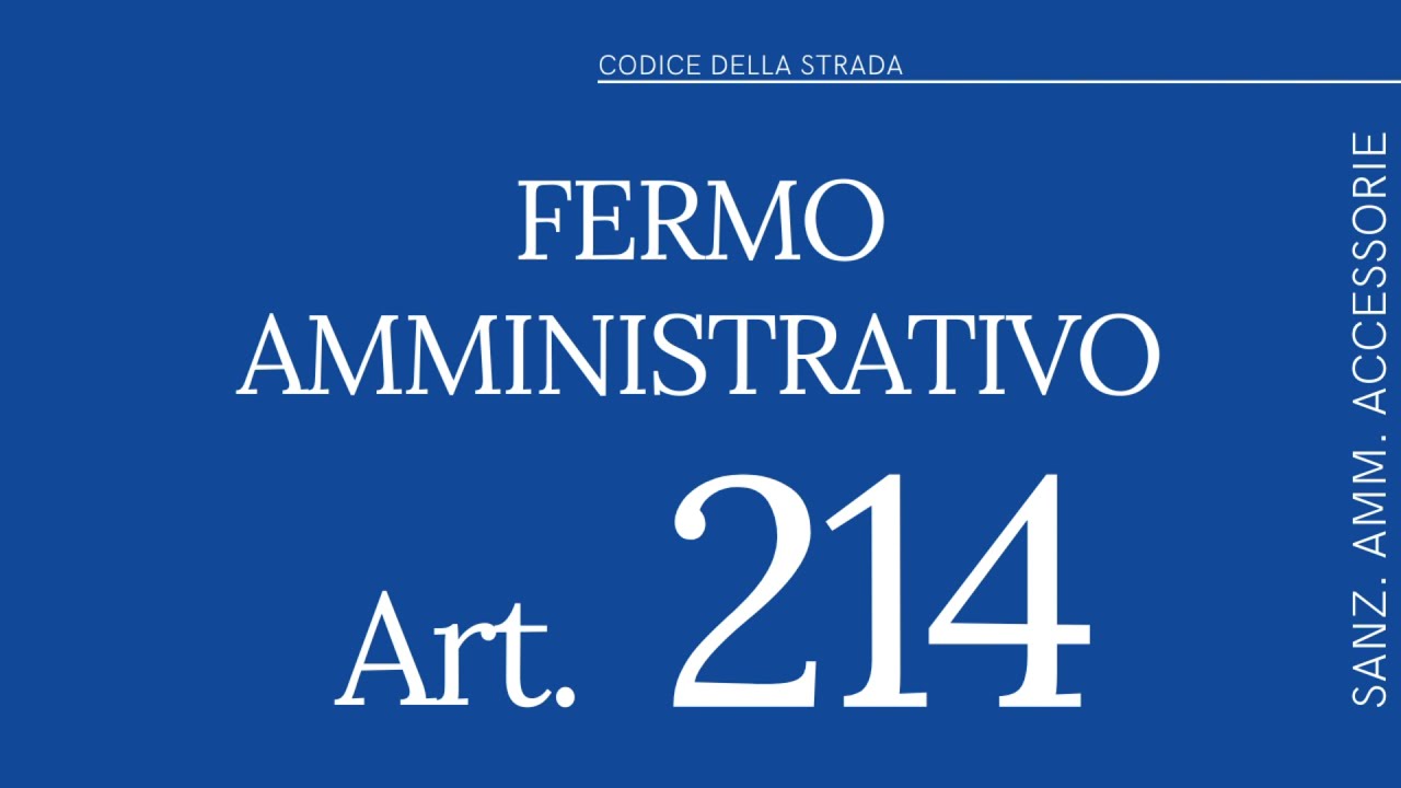 Art. 214 ~ Fermo Amministrativo ~ CODICE DELLA STRADA