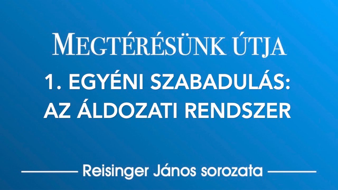 Megtérésünk útja 1. Egyéni szabadulás: Az áldozati rendszer – Reisinger János