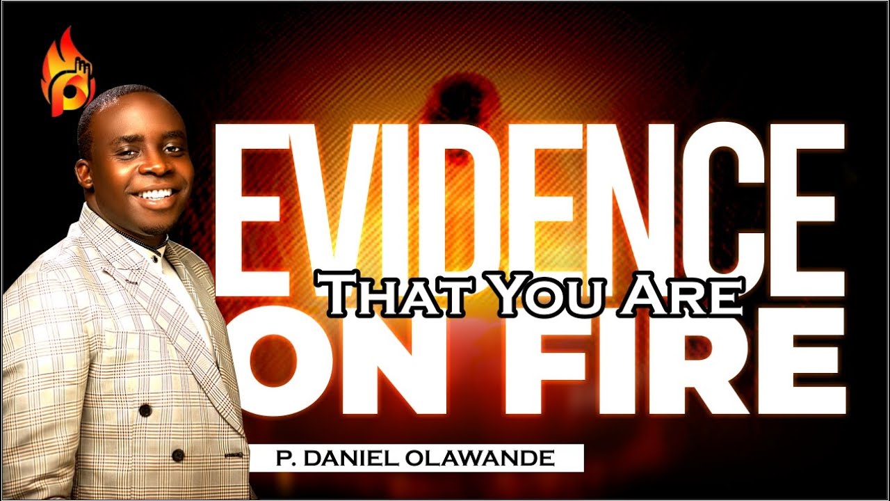 EVIDENCES THAT SHOWS YOU ARE ON FIRE | P.Daniel Olawande