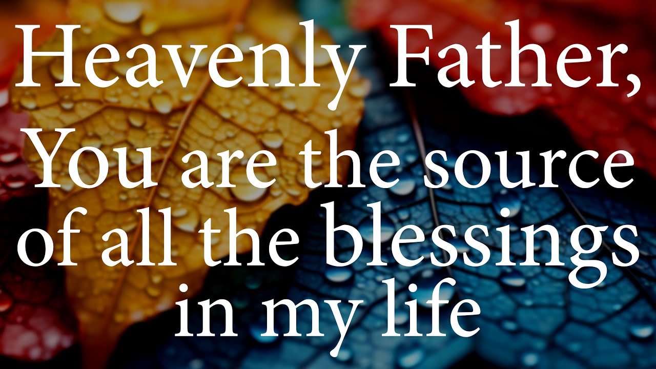 HEAVENLY FATHER You Are The Source of All The Blessings In My Life  |  Christian Prayer
