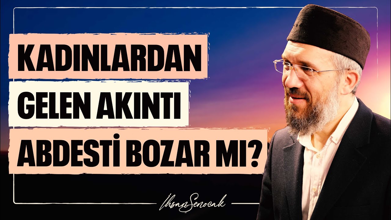 Kadınlardan Gelen Akıntı Abdesti Bozar mı? l İhsan Şenocak